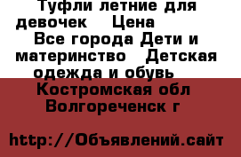 Туфли летние для девочек. › Цена ­ 1 000 - Все города Дети и материнство » Детская одежда и обувь   . Костромская обл.,Волгореченск г.